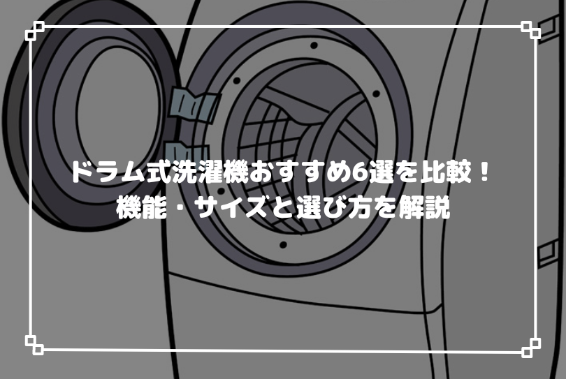 ドラム式洗濯機おすすめ6選を比較！機能・サイズと選び方を解説