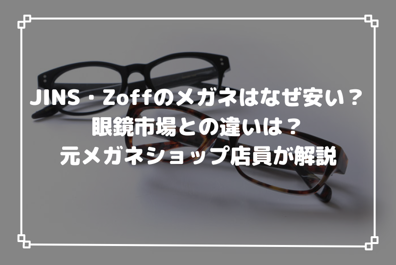 JINS・Zoffのメガネはなぜ安い？眼鏡市場との違いは？元メガネショップ店員が解説